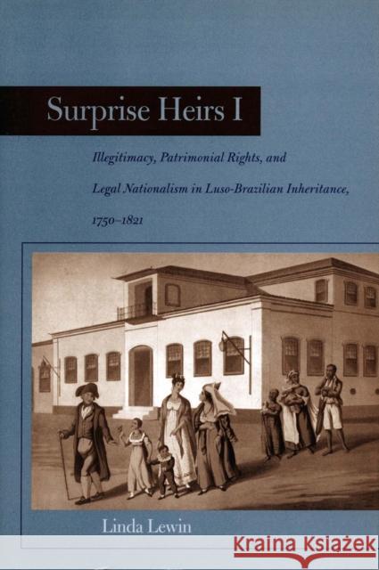 Surprise Heirs I: Illegitimacy, Patrimonial Rights, and Legal Nationalism in Luso-Brazilian Inheritance, 1750-1821 Lewin, Linda 9780804738811 Stanford University Press - książka