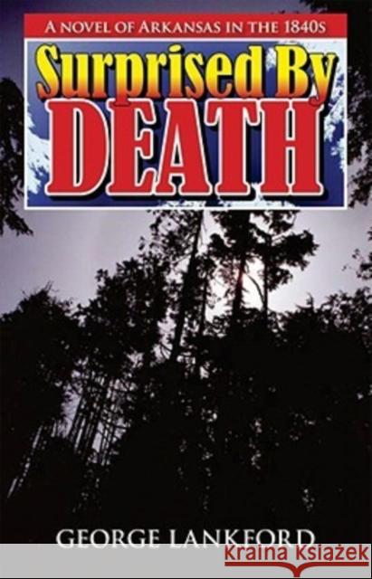 Surprised by Death: A Novel of Arkansas in the 1840s Lankford, George 9781935106081 Butler Center for Arkansas Studies - książka