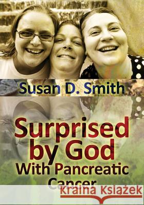 Surprised by God: With Pancreatic Cancer Susan D. Smith 9781475093063 Createspace - książka