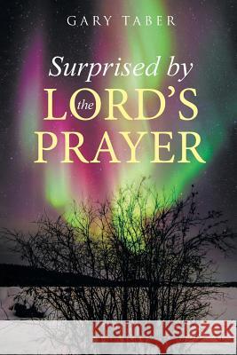 Surprised by the Lord's Prayer Gary Taber 9781512752304 Westbow Press - książka