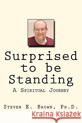 Surprised to be Standing: A Spiritual Journey Brown Ph. D., Steven E. 9781456521691 Createspace - książka