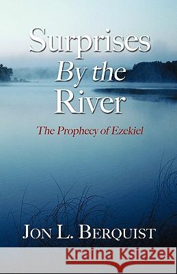 Surprises by the River: The Prophecy of Ezekiel Berquist, Jon L. 9781597525022 Wipf & Stock Publishers - książka