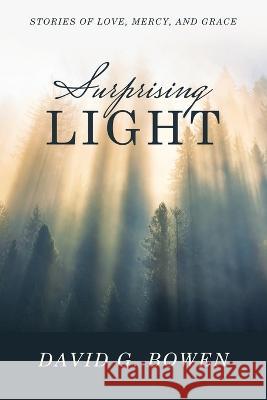 Surprising Light: Stories of Love, Mercy, and Grace David G. Bowen 9781664289949 WestBow Press - książka