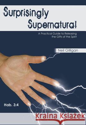 Surprisingly Supernatural: A Practical Guide to Releasing the Gifts of the Spirit Gilligan, Neil 9781449772420 WestBow Press - książka