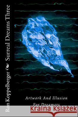 Surreal Dreams Three: Artwork And Illusion For Dreamers Koppelberger Jr, Ron W. 9781481903905 Createspace - książka