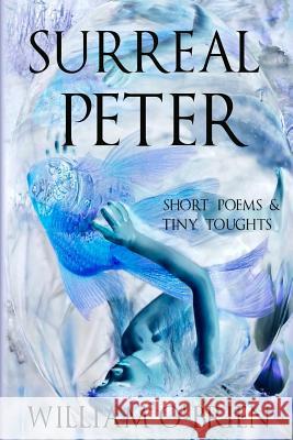 Surreal Peter (Peter: A Darkened Fairytale, Vol 4): Short Poems & Tiny Thoughts William O'Brien 9781516988334 Createspace - książka