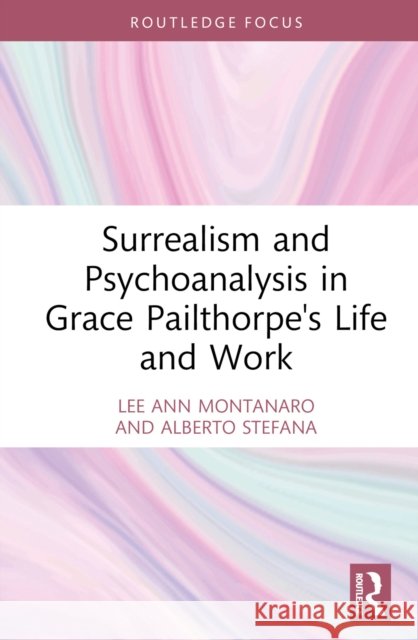 Surrealism and Psychoanalysis in Grace Pailthorpe's Life and Work Alberto Stefana 9781032731643 Routledge - książka
