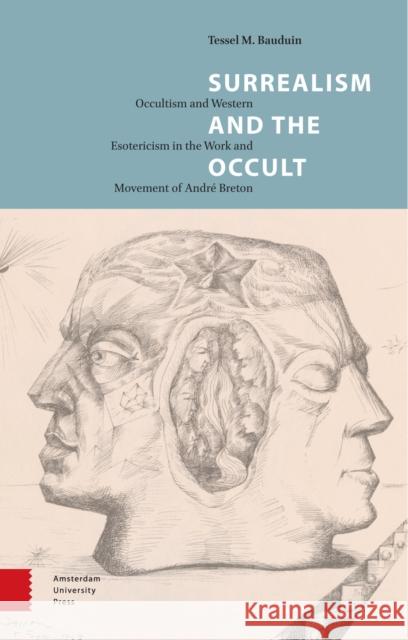 Surrealism and the Occult: Occultism and Western Esotericism in the Work and Movement of André Breton Bauduin, Tessel 9789089646361 Amsterdam University Press - książka