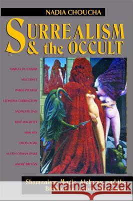 Surrealism and the Occult: Shamanism, Magic, Alchemy, and the Birth of an Artistic Movement Nadia Choucha 9780892813735 Destiny Books - książka