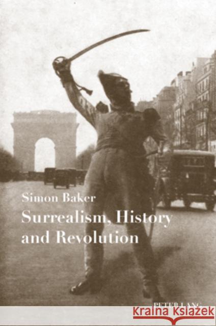 Surrealism, History and Revolution Simon Baker 9783039110919 Peter Lang AG, Internationaler Verlag Der Wis - książka