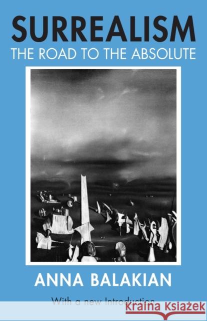 Surrealism: The Road to the Absolute Balakian, Anna 9780226035604 University of Chicago Press - książka