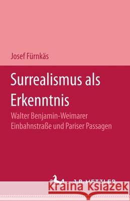 Surrealismus als Erkenntnis: Walter Benjamin - Weimarer Einbahnstrasse und Pariser Passagen Josef Fürnkäs 9783476006332 Springer-Verlag Berlin and Heidelberg GmbH &  - książka