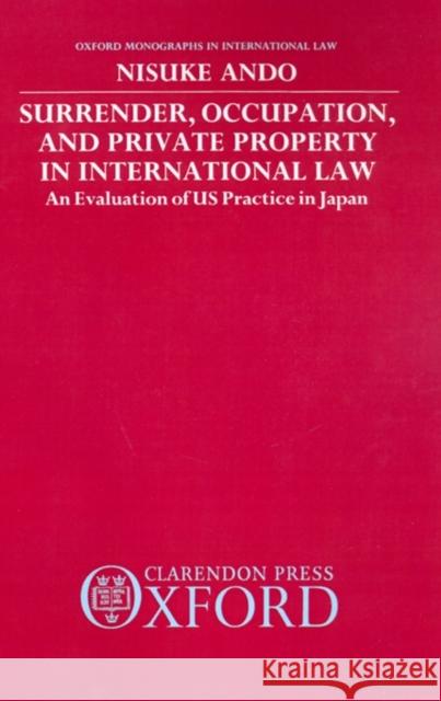 Surrender, Occupation, and Private Property in International Law: An Evaluation of US Practice in Japan Ando, Nisuke 9780198254119 Clarendon Press - książka