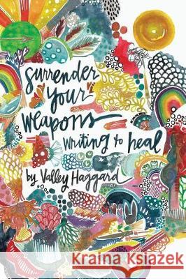 Surrender Your Weapons: Writing to Heal Valley Haggard Suzanne L. Vinson Llewellyn Hensley 9781949246025 Life in 1 Minutes - książka