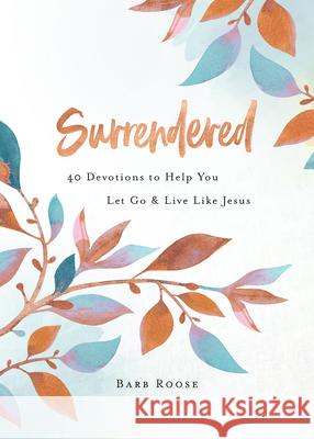 Surrendered: 40 Devotions to Help You Let Go and Live Like Jesus Barb Roose 9781791007997 Abingdon Press - książka