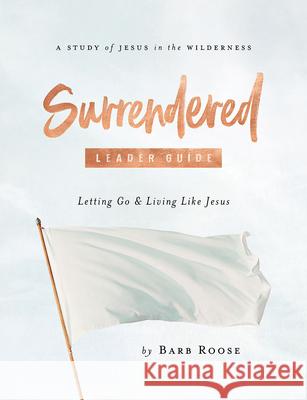 Surrendered - Women's Bible Study Leader Guide: Letting Go and Living Like Jesus Barb Roose 9781501896309 Abingdon Press - książka