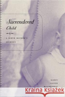 Surrendered Child: A Birth Mother's Journey McElmurray, Karen Salyer 9780820328232 University of Georgia Press - książka