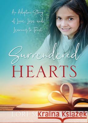 Surrendered Hearts: An Adoption Story of Love, Loss, and Learning to Trust Lori Schumaker 9781683147893 Redemption Press - książka