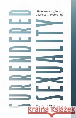 Surrendered Sexuality: How Knowing Jesus Changes... Everything Juli Slattery 9780802435170 Moody Publishers - książka