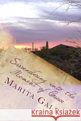 Surrendering into the Moment of Grace: One Woman's 20 Day Fast in the Desert Gale, Marita L. 9781495942938 Createspace - książka