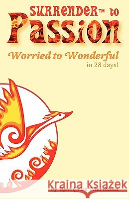 Surrender(tm) to Passion: Worried to Wonderful in 28 Days Rev Criss Ittermann 9781452890517 Createspace - książka