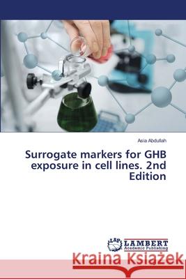 Surrogate markers for GHB exposure in cell lines. 2nd Edition Abdullah, Asia 9786208474782 LAP Lambert Academic Publishing - książka