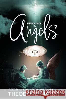 Surrounded by Angels: A CEO\'s Journey of Faith in the War Against Prostate Cancer Theodore Mistra 9781988928760 Castle Quay Books - książka