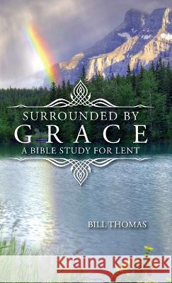 Surrounded by Grace: A Bible Study for Lent Bill Thomas 9780788030970 CSS Publishing Company - książka