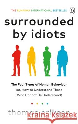 Surrounded by Idiots: The Four Types of Human Behaviour (or, How to Understand Those Who Cannot Be Understood) Thomas Erikson 9781785042188 Ebury Publishing - książka