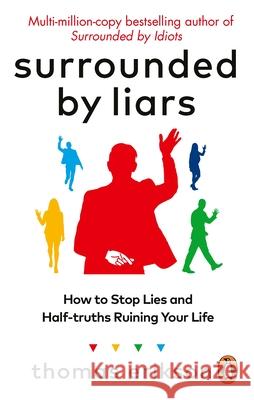 Surrounded by Liars: How to Stop Lies and Half-truths Ruining Your Life Thomas Erikson 9781785044762 Ebury Publishing - książka