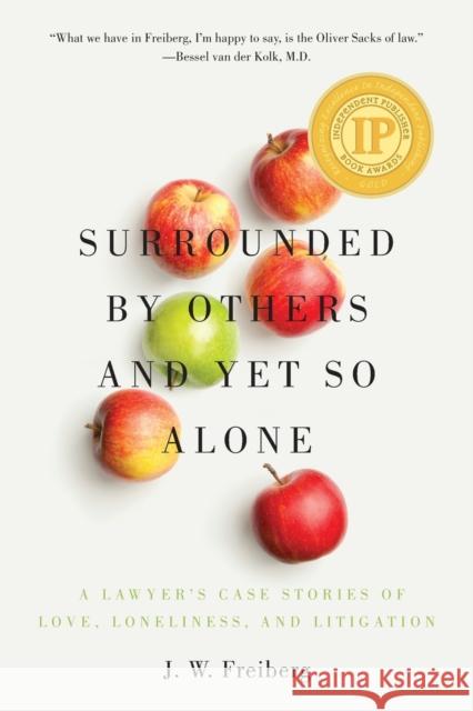 Surrounded by Others and Yet So Alone: A Lawyer's Case Stories of Love, Loneliness, and Litigation J. W. Freiberg 9780997589948 Philia Books, Ltd. - książka