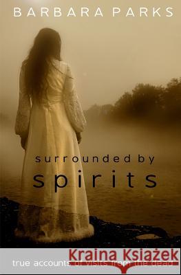 Surrounded by Spirits: true accounts of visits from the dead Parks, Barbara 9781505597240 Createspace - książka