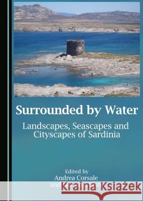 Surrounded by Water: Landscapes, Seascapes and Cityscapes of Sardinia Andrea Corsale Jonathan Fruoco Giovanni Sistu 9781443886000 Cambridge Scholars Publishing - książka