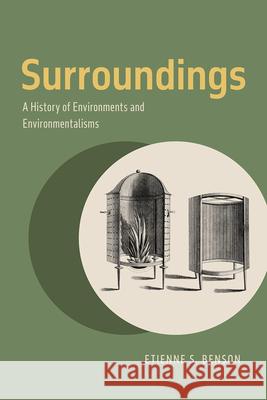 Surroundings: A History of Environments and Environmentalisms Etienne S. Benson 9780226706153 University of Chicago Press - książka