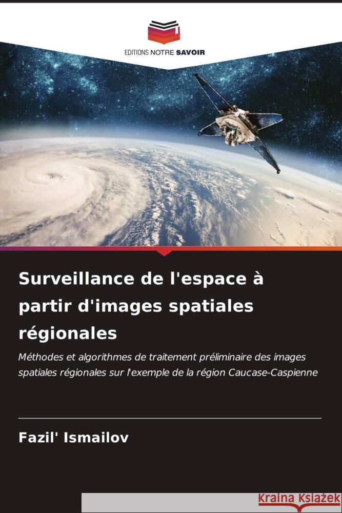 Surveillance de l'espace ? partir d'images spatiales r?gionales Fazil' Ismailov 9786206683933 Editions Notre Savoir - książka