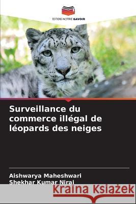 Surveillance du commerce ill?gal de l?opards des neiges Aishwarya Maheshwari Shekhar Kumar Niraj 9786205645789 Editions Notre Savoir - książka