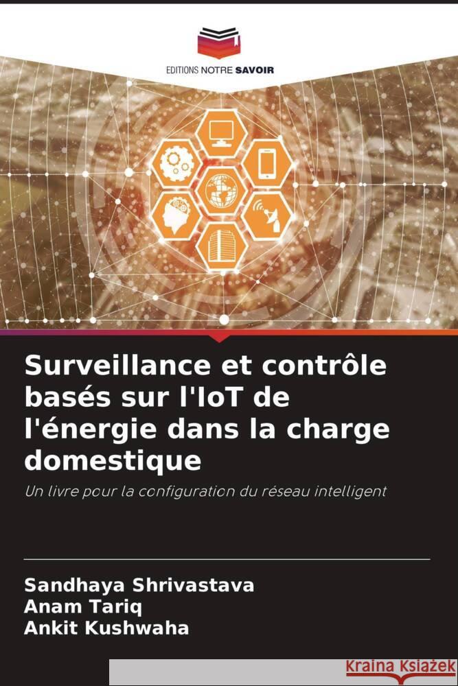 Surveillance et contrôle basés sur l'IoT de l'énergie dans la charge domestique Shrivastava, Sandhaya, Tariq, Anam, Kushwaha, Ankit 9786205105146 Editions Notre Savoir - książka