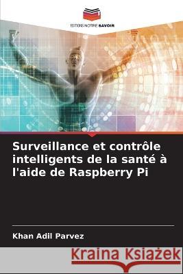 Surveillance et contr?le intelligents de la sant? ? l\'aide de Raspberry Pi Khan Adil Parvez 9786205662656 Editions Notre Savoir - książka