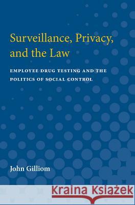 Surveillance, Privacy, and the Law: Employee Drug Testing and the Politics of Social Control John Gilliom 9780472084166 University of Michigan Press - książka