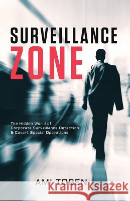 Surveillance Zone: The Hidden World of Corporate Surveillance Detection & Covert Special Operations Ami Toben 9781546730248 Createspace Independent Publishing Platform - książka