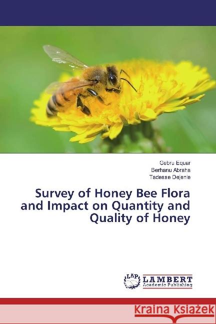 Survey of Honey Bee Flora and Impact on Quantity and Quality of Honey Equar, Gebru; Abraha, Berhanu; Dejenie, Tadesse 9783659943003 LAP Lambert Academic Publishing - książka