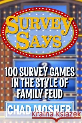 Survey Says: 100 Survey Games in the Style of Family Feud Chad Mosher 9781522037767 Independently Published - książka