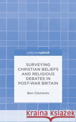 Surveying Christian Beliefs and Religious Debates in Post-War Britain Ben Clements 9781137506559 Palgrave Pivot - książka
