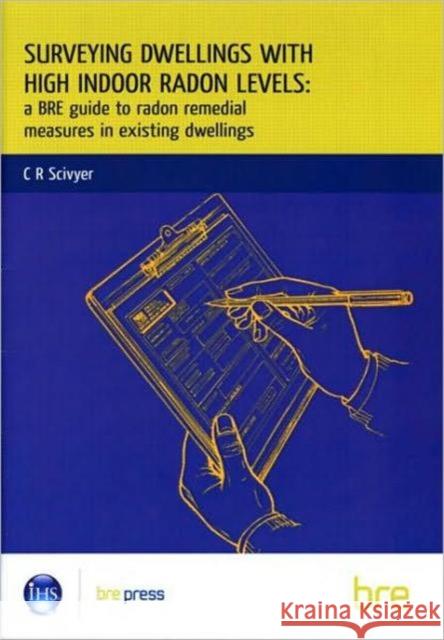 Surveying Dwellings with High Indoor Radon Levels: A BRE Guide to Radon Remedial Measures in Existing Dwellings (BR 250) Chris Scivyer 9780851255828 IHS BRE Press - książka