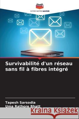 Survivabilité d'un réseau sans fil à fibres intégré Sarsodia, Tapesh, Bhatt, Uma Rathore 9786208703066 Editions Notre Savoir - książka