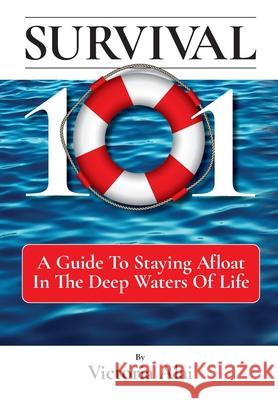 Survival 101: A Guide to Staying Afloat in the Deep Waters of Life Victoria Alai 9781736970812 Everyonecounts.World - książka