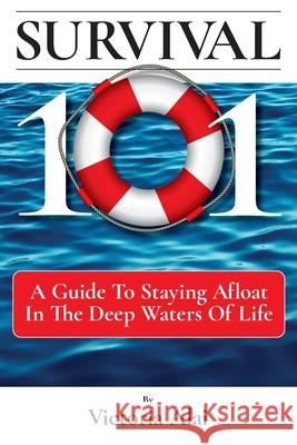 Survival 101: A Guide to Staying Afloat in the Deep Waters of Life Victoria Alai 9781736970829 Everyonecounts.World - książka