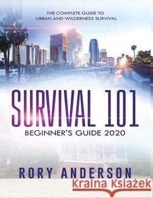 Survival 101 Beginner's Guide 2020: The Complete Guide To Urban And Wilderness Survival Rory Anderson 9781951764715 Tyler MacDonald - książka