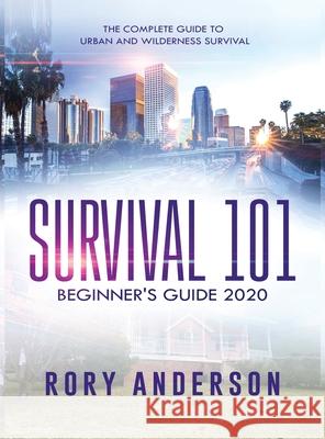 Survival 101 Beginner's Guide 2020: The Complete Guide To Urban And Wilderness Survival Rory Anderson 9781951764722 Tyler MacDonald - książka