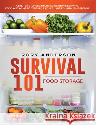 Survival 101 Food Storage: A Step by Step Beginners Guide on Preserving Food and What to Stockpile While Under Quarantine Rory Anderson 9781951764753 Tyler MacDonald - książka